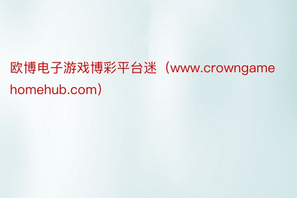 欧博电子游戏博彩平台迷（www.crowngamehomehub.com）