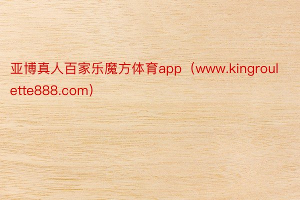 亚博真人百家乐魔方体育app（www.kingroulette888.com）