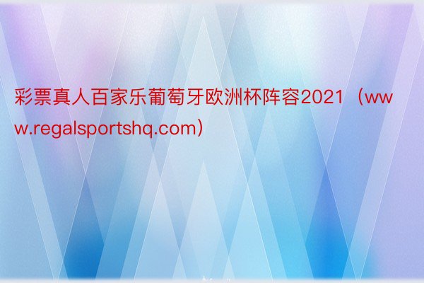 彩票真人百家乐葡萄牙欧洲杯阵容2021（www.regalsportshq.com）