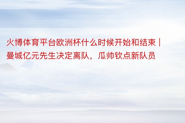 火博体育平台欧洲杯什么时候开始和结束 | 曼城亿元先生决定离队，瓜帅钦点新队员