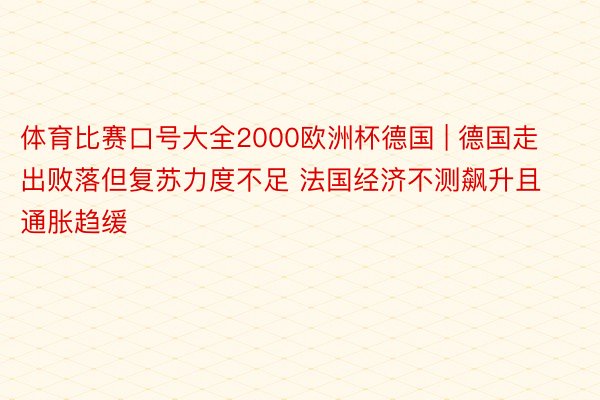 体育比赛口号大全2000欧洲杯德国 | 德国走出败落但复苏力度不足 法国经济不测飙升且通胀趋缓