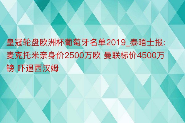 皇冠轮盘欧洲杯葡萄牙名单2019_泰晤士报: 麦克托米奈身价2500万欧 曼联标价4500万镑 吓退西汉姆