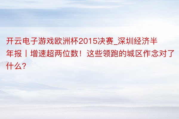 开云电子游戏欧洲杯2015决赛_深圳经济半年报丨增速超两位数！这些领跑的城区作念对了什么？