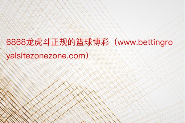 6868龙虎斗正规的篮球博彩（www.bettingroyalsitezonezone.com）