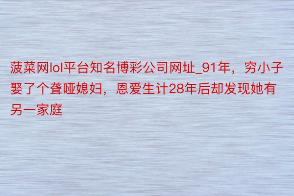 菠菜网lol平台知名博彩公司网址_91年，穷小子娶了个聋哑媳妇，恩爱生计28年后却发现她有另一家庭