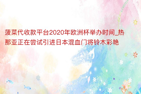 菠菜代收款平台2020年欧洲杯举办时间_热那亚正在尝试引进日本混血门将铃木彩艳