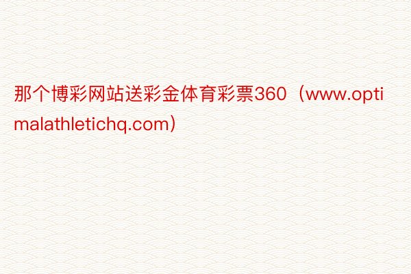 那个博彩网站送彩金体育彩票360（www.optimalathletichq.com）