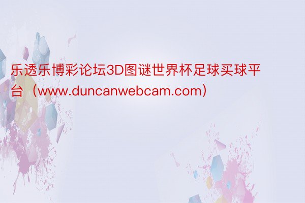 乐透乐博彩论坛3D图谜世界杯足球买球平台（www.duncanwebcam.com）